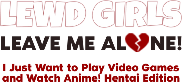 Логотип Lewd Girls, Leave Me Alone! I Just Want to Play Video Games and Watch Anime! - Hentai Edition